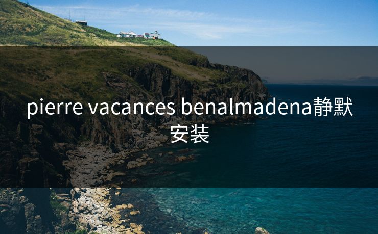 pierre vacances benalmadena静默安装